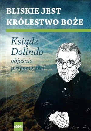 Bliskie jest Królestwo Boże. Ksiądz Dolindo objaśnia przypowieści - Krzysztof Nowakowski - książka