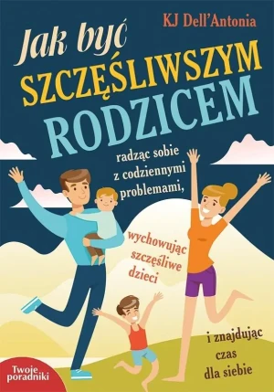 Jak być szczęśliwszym rodzicem radząc sobie z codziennymi problemami, wychowując szczęśliwe dzieci i znajdując czas dla siebie - Rafał Jabłoński - książka
