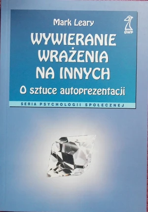 Wywieranie wrażenia na innych. O sztuce autoprezentacji - Mark Leary - książka