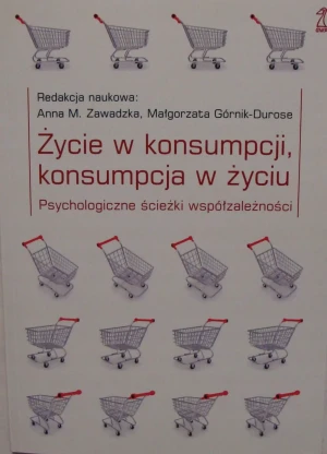 Życie w Konsumpcji, Konsumpcja w Życiu - Zawadzka Anna M., Górnik-Durose Małgorzata (red.) - książka