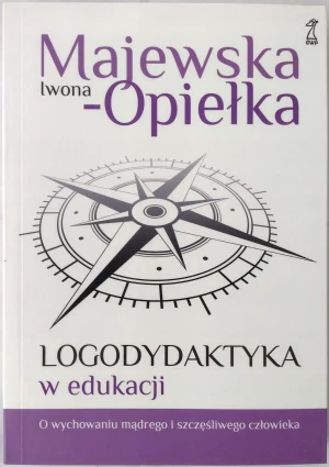 Logodydaktyka w edukacji. O wychowaniu mądrego i szczęśliwego człowieka - Iwona Opiełka Majewska - książka