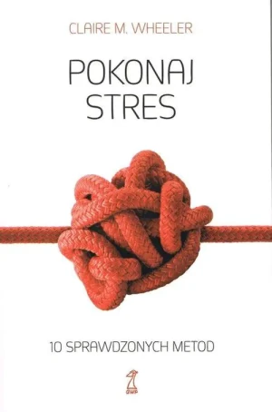 Pokonaj stres. 10 sprawdzonych metod - Clarie M. Wheeler - książka