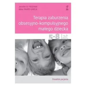 Terapia zaburzenia obsesyjno-kompulsyjnego małego dziecka 5-8 lat. Poradnik pacjenta - Jennifer B. Freeman, Abbe Marrs Garcia - książka