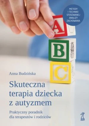 Skuteczna terapia dziecka z autyzmem. Praktyczny poradnik dla terapeutów i rodziców - Anna Budzińska - książka
