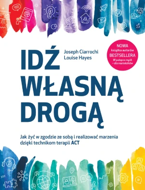 Idź własną drogą - Joseph Ciarrochi, Louise Hayes, Sylwia Pikiel - książka