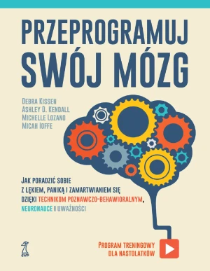 Przeprogramuj swój mózg. Jak poradzić sobie z lękiem, paniką i zamartwianiem się dzięki technikom poznawczo-behawioralnym, neuronauce i uważności - praca zbiorowa - książka