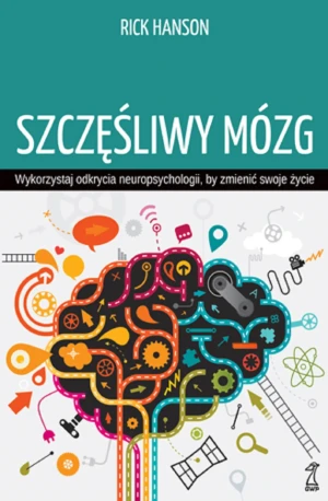 Szczęśliwy mózg. Wykorzystaj odkrycia neuropsychologii, by zmienić swoje życie - Hanson Rick - książka