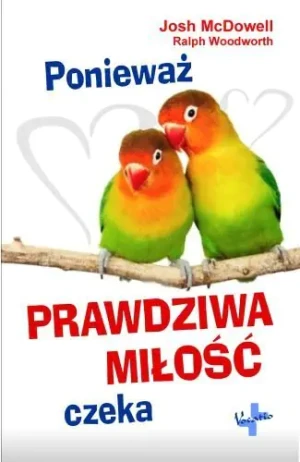 Ponieważ prawdziwa miłość czeka - McDowell Josh,  Woodworth Ralph - książka