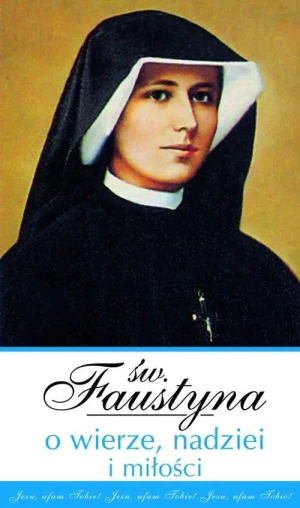 Św. Faustyna o wierze, nadziei i miłości - Kowalska Faustyna - książka
