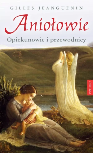 Aniołowie. Opiekunowie i przewodnicy - Gilles Jeanguenin - książka