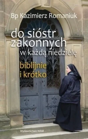 Do sióstr zakonnych - w każdą niedzielę, biblijnie i krótko - Kazimierz Romaniuk - książka