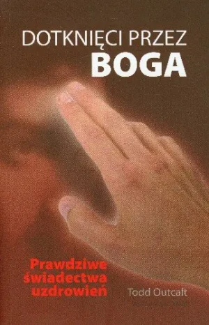 Dotknięci przez boga. Prawdziwe świadectwa uzdrowień - Todd Outcalt - książka
