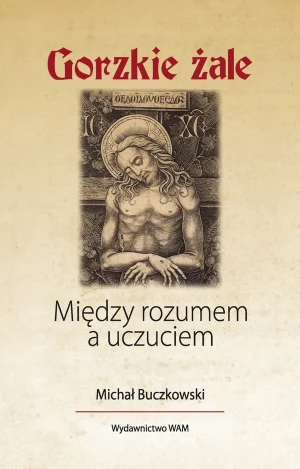 Gorzkie żale Między rozumem a uczuciem - Michał Buczkowski - książka