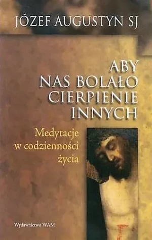 Aby nas bolało cierpienie innych - Józef Augustyn SJ - książka