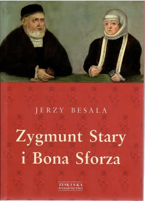 Zygmunt Stary i Bona Sforza - Jerzy Besala - książka