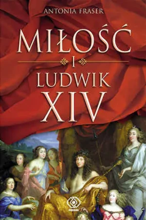 Miłość i Ludwik XIV - Antonia Fraser - książka