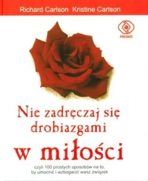Nie zadręczaj się drobiazgami w miłości - Carlson Richard, Carlson Kristine - książka