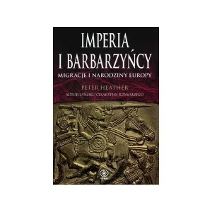 Imperia i barbarzyńcy. Migracje i narodziny Europy - Peter Heather - książka