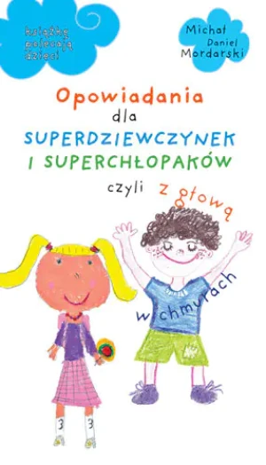 Opowiadania dla superdziewczynek i superchłopaków czyli z głową w chmurach - Michał Daniel Mordarski - książka