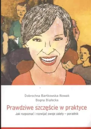 Prawdziwe szczęście w praktyce - Dobrochna Bartkowska-Nowak, Bogna Białecka - książka