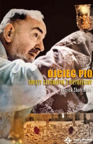 Ojciec Pio Święty stygmatyk Z Pietrelciny - Patrick Sbalchiero - książka