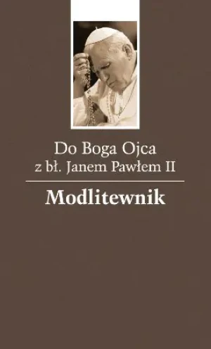 Do Boga Ojca z błogosławionym Janem Pawłem II Modlitewnik - Jan Paweł II - książka