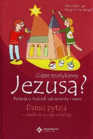Gdzie spotykamy Jezusa? Pytania o kościół, sakramenty i wiarę - Albert Biesinger, Helga Kohler-Spiegel - książka
