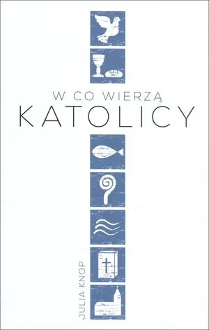 W co wierzą katolicy - Julia Knop - książka