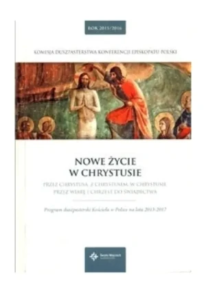 Program duszpasterski kościoła w Polsce na lata 2015/2016 Nowe życie w Chrystusie - Pod red. ks. Szymona Stułkowskiego - książka