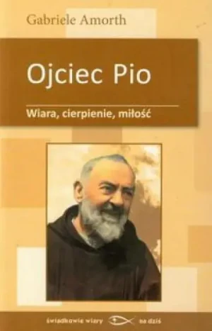 Ojciec Pio. Wiara, cierpienie, miłość - Gabriele Amorth - książka