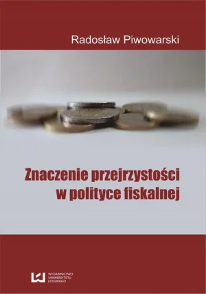 Znaczenie przejrzystości w polityce fiskalnej - Radosław Piwowarski - książka