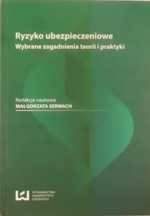 RYZYKO UBEZPIECZENIOWE WYBRANE ZAGADNIENIA TEORII I PRAKTYKI - RED.MAŁGORZATA SERWACH - książka