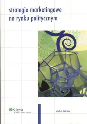 Strategie marketingowe na rynku politycznym - Jaśniok Michał - książka