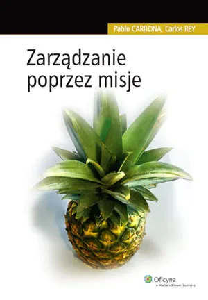 ZARZĄDZANIE POPRZEZ MISJĘ - PABLO CARDONA, CARLOS REY - książka