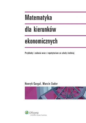 Matematyka dla Kierunków Ekonomicznych - Gurgul Henryk - książka