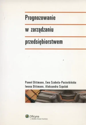 Prognozowanie w Zarządzaniu Przedsiębiorstwem - Dittmann Paweł,  Dittmann Iwona,  Szabela-Pasierbi - książka