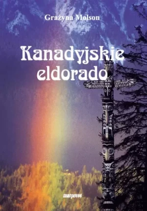 Kanadyjskie eldorado - Grażyna Molson -  - Grażyna Molson - książka