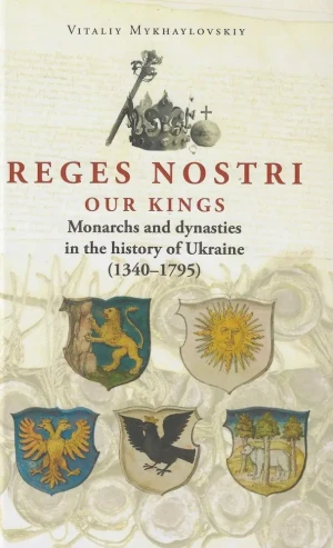 Reges Nostri. Our Kings. Monarchs and dynasties in the history of Ukraine (1340 - 1795) - Witalij Michałowski - książka