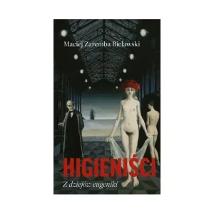 Higieniści. Z dziejów Eugeniki - Maciej Zaremba Bielawski - książka