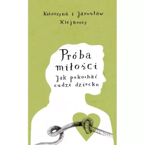 Próba miłości. Jak pokochać cudze dziecko - Katarzyna Klejnocka, Jarosław Klejnocki - książka