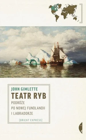 Teatr ryb. Podróże po Nowej Fundlandii i Labradorze - John Gimlette - książka