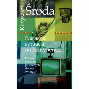 Niejasna sytuacja na kontynencie. Prywatny przewodnik po różnych stronach świata - Krzysztof Środa - książka