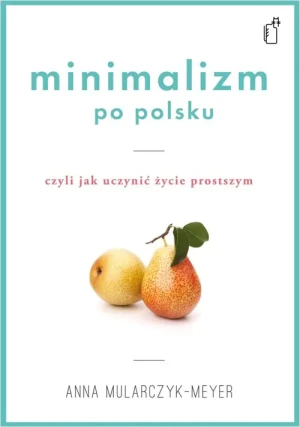 Minimalizm po polsku. Czyli jak uczynić życie prostszym - Anna Mularczyk- Meyer - książka