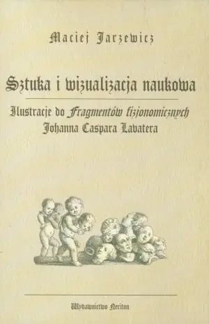 Sztuka i wizualizacja naukowa. Ilustracje do fragmentów fizjonomicznych Johanna Caspara Lavatera - Maciej Jarzewicz - książka
