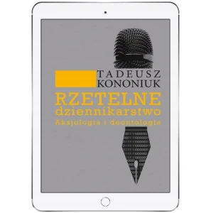 Rzetelne dziennikarstwo. Aksjologia i deontologia - Kononiuk Tadeusz - książka