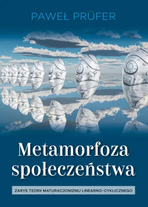 Metamorfoza społeczeństwa. Zarys teorii maturacjonizmu linearno-cyklicznego -  - książka