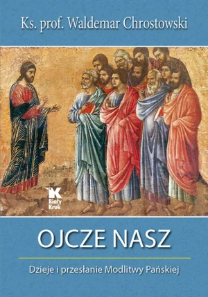 Ojcze nasz. Dzieje i przesłanie Modlitwy Pańskiej - ks. Waldemar Chrostowski - książka