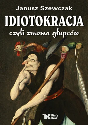 Idiotokracja czyli zmowa głupców - Janusz Szewczak - książka