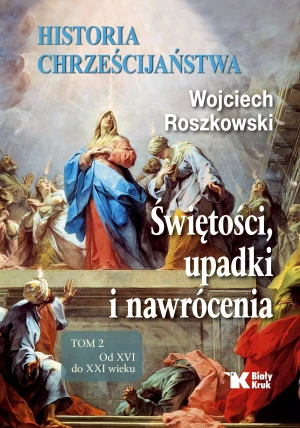 Historia chrześcijaństwa. Świętości, upadki i nawrócenia. Tom 2 - Roszkowski Wojciech - książka
