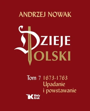 Upadanie i powstawanie 1673-1763. Dzieje Polski. Tom 7 - Andrzej Nowak - książka